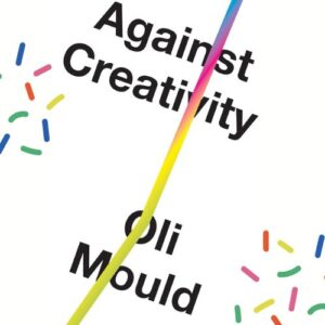 against-creativity-oli-mould-book-summary-book-cover