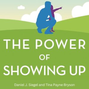 the-power-of-showing-up-daniel-j-siegel-and-tina-payne-bryson-book-summary-book-cover